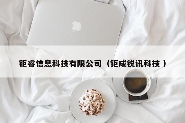 鉅睿信息科技有限公司（鉅成銳訊科技 ）
