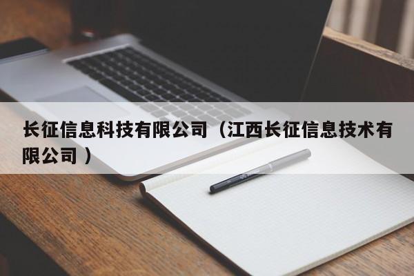 長(zhǎng)征信息科技有限公司（江西長(zhǎng)征信息技術(shù)有限公司 ）