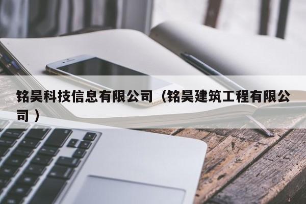 銘昊科技信息有限公司（銘昊建筑工程有限公司 ）